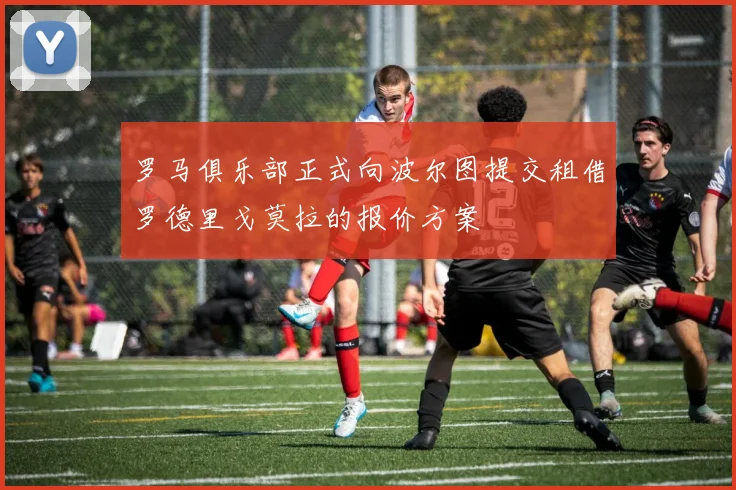 罗马俱乐部正式向波尔图提交租借罗德里戈莫拉的报价方案